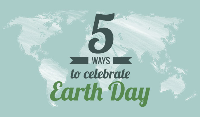 5 Ways To Celebrate Earth Day